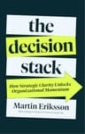 The Decision Stack: How Strategic Clarity Unlocks Organizational Momentum