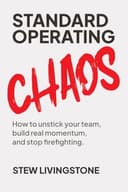 Standard Operating Chaos: How to unstick your team, build real momentum, and stop firefighting.